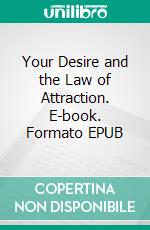 Your Desire and the Law of Attraction. E-book. Formato EPUB ebook