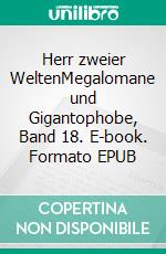 Herr zweier WeltenMegalomane und Gigantophobe, Band 18. E-book. Formato EPUB ebook