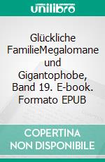 Glückliche FamilieMegalomane und Gigantophobe, Band 19. E-book. Formato EPUB ebook