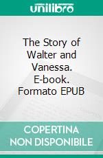 The Story of Walter and Vanessa. E-book. Formato EPUB ebook