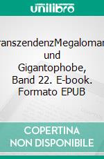 TranszendenzMegalomane und Gigantophobe, Band 22. E-book. Formato EPUB ebook