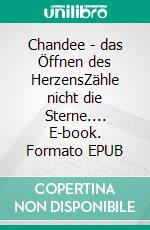 Chandee - das Öffnen des HerzensZähle nicht die Sterne.... E-book. Formato EPUB ebook