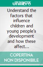 Understand the factors that influence children and young people’s development and how these affect practice.. E-book. Formato EPUB ebook