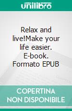 Relax and live!Make your life easier. E-book. Formato EPUB ebook