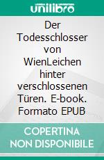 Der Todesschlosser von WienLeichen hinter verschlossenen Türen. E-book. Formato EPUB ebook