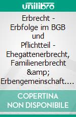Erbrecht - Erbfolge im BGB und Pflichtteil - Ehegattenerbrecht, Familienerbrecht &amp; Erbengemeinschaft. E-book. Formato EPUB ebook