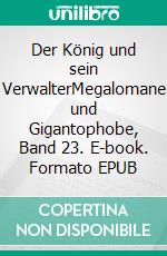 Der König und sein VerwalterMegalomane und Gigantophobe, Band 23. E-book. Formato EPUB ebook
