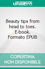 Beauty tips from head to toes. E-book. Formato EPUB ebook