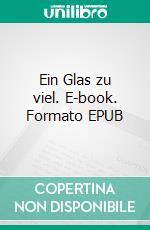 Ein Glas zu viel. E-book. Formato EPUB ebook