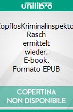 KopflosKriminalinspektor Rasch ermittelt wieder. E-book. Formato EPUB ebook