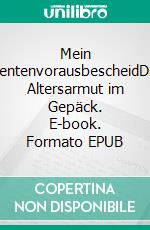 Mein RentenvorausbescheidDie Altersarmut im Gepäck. E-book. Formato EPUB ebook