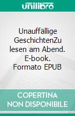 Unauffällige GeschichtenZu lesen am Abend. E-book. Formato EPUB ebook