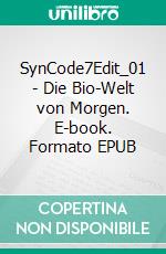 SynCode7Edit_01 - Die Bio-Welt von Morgen. E-book. Formato EPUB ebook