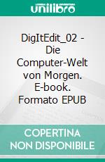 DigItEdit_02  - Die Computer-Welt von Morgen. E-book. Formato EPUB ebook