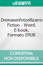 DreinasenfotzeBizarro Fiction - Weird. E-book. Formato EPUB ebook