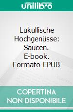 Lukullische Hochgenüsse: Saucen. E-book. Formato EPUB ebook