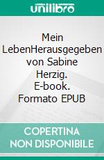 Mein LebenHerausgegeben von Sabine Herzig. E-book. Formato EPUB ebook