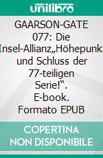 GAARSON-GATE 077: Die Insel-Allianz„Höhepunkt und Schluss der 77-teiligen Serie!“. E-book. Formato EPUB ebook