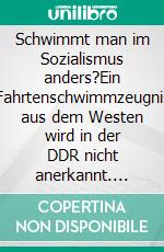 Schwimmt man im Sozialismus anders?Ein Fahrtenschwimmzeugnis aus dem Westen wird in der DDR nicht anerkannt. E-book. Formato EPUB ebook