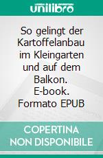 So gelingt der Kartoffelanbau im Kleingarten und auf dem Balkon. E-book. Formato EPUB ebook