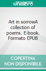 Art in sorrowA collection of poems. E-book. Formato EPUB ebook