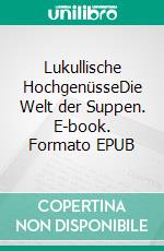 Lukullische HochgenüsseDie Welt der Suppen. E-book. Formato EPUB ebook