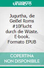 Jugurtha, die Geißel Roms #10Flucht durch die Wüste. E-book. Formato EPUB ebook