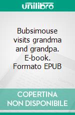Bubsimouse visits grandma and grandpa. E-book. Formato EPUB ebook
