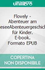 Flovely - Abenteuer am BadeseeAbenteuergeschichten für Kinder. E-book. Formato EPUB ebook