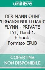 DER MANN OHNE VERGANGENHEITHARRY FLYNN - PRIVATE EYE, Band 1. E-book. Formato EPUB ebook