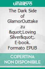 The Dark Side of GlamorOuttake zu "Loving Silver". E-book. Formato EPUB ebook
