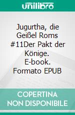 Jugurtha, die Geißel Roms #11Der Pakt der Könige. E-book. Formato EPUB ebook