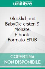 Glücklich mit BabyDie ersten 9 Monate. E-book. Formato EPUB ebook