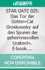 STAR GATE 025: Das Tor der Götter»Cat Groskowsky auf den Spuren der geheimnisvollen Uralten!«. E-book. Formato EPUB ebook