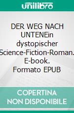 DER WEG NACH UNTENEin dystopischer Science-Fiction-Roman. E-book. Formato EPUB ebook