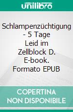 Schlampenzüchtigung - 5 Tage Leid im Zellblock D. E-book. Formato EPUB ebook