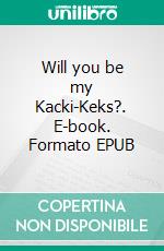 Will you be my Kacki-Keks?. E-book. Formato EPUB ebook
