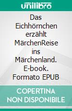 Das Eichhörnchen erzählt MärchenReise ins Märchenland. E-book. Formato EPUB ebook