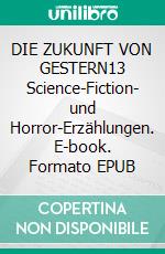 DIE ZUKUNFT VON GESTERN13 Science-Fiction- und Horror-Erzählungen. E-book. Formato EPUB ebook