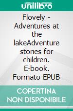 Flovely - Adventures at the lakeAdventure stories for children. E-book. Formato EPUB ebook