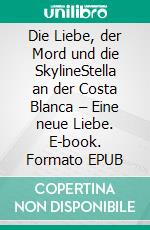 Die Liebe, der Mord und die SkylineStella an der Costa Blanca – Eine neue Liebe. E-book. Formato EPUB ebook