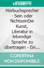 Hörbuchsprecher - Sein oder NichtseinDie Kunst, Literatur in lebendige Sprache zu übertragen - Ein Leitfaden. E-book. Formato EPUB ebook