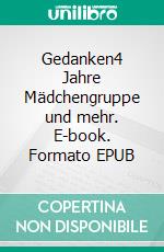 Gedanken4 Jahre Mädchengruppe und mehr. E-book. Formato EPUB ebook