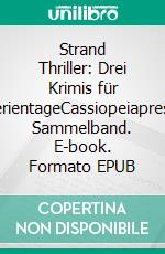 Strand Thriller: Drei Krimis für FerientageCassiopeiapress Sammelband. E-book. Formato EPUB ebook