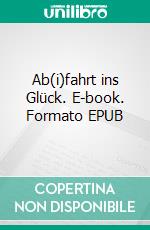 Ab(i)fahrt ins Glück. E-book. Formato EPUB ebook