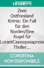 Zwei Ostfriesland Krimis: Ein Fall für den Norden/Eine Kugel für LorantCassiopeiapress Thriller Sammelband. E-book. Formato EPUB ebook