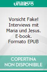 Vorsicht Fake! Interviews mit Maria und Jesus. E-book. Formato EPUB ebook