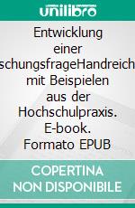 Entwicklung einer ForschungsfrageHandreichung mit Beispielen aus der Hochschulpraxis. E-book. Formato EPUB ebook
