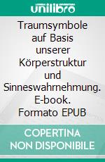 Traumsymbole auf Basis unserer Körperstruktur und Sinneswahrnehmung. E-book. Formato EPUB ebook