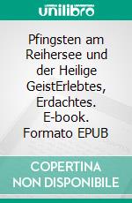 Pfingsten am Reihersee und der Heilige GeistErlebtes, Erdachtes. E-book. Formato EPUB ebook
